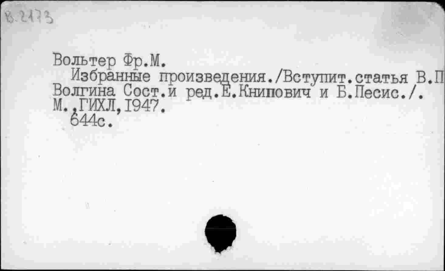 ﻿$144
Вольтер Фр.М.
Избранные произведения./Вступит.статья В.П Волгина Сост.и ред.Е.Книпович и Б.Песис./. М..ГИХЛ,1947.